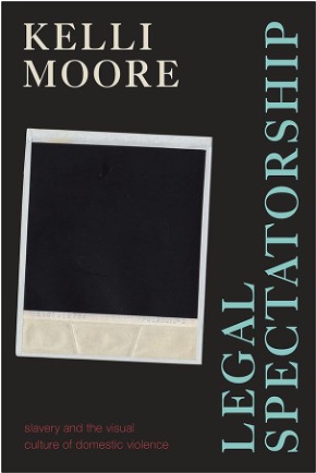 Kelli Moore, Legal Spectatorship: Slavery and the Visual Culture of Domestic Violence