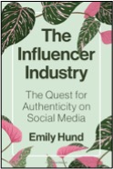 Emily Hund, The Influencer Industry: The Quest for Authenticity on Social Media